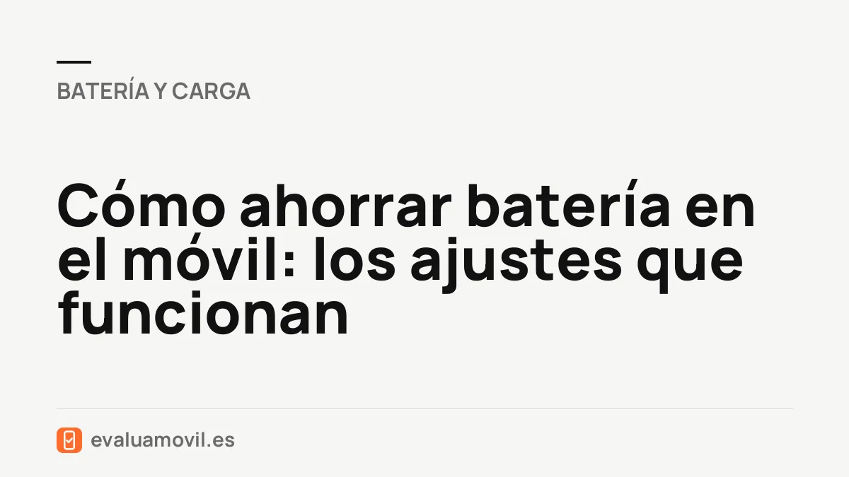 Cómo ahorrar batería en el móvil: los ajustes que funcionan