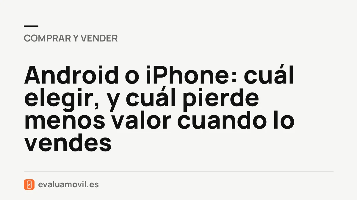 Android o iPhone: cuál elegir, y cuál pierde menos valor cuando lo vendes