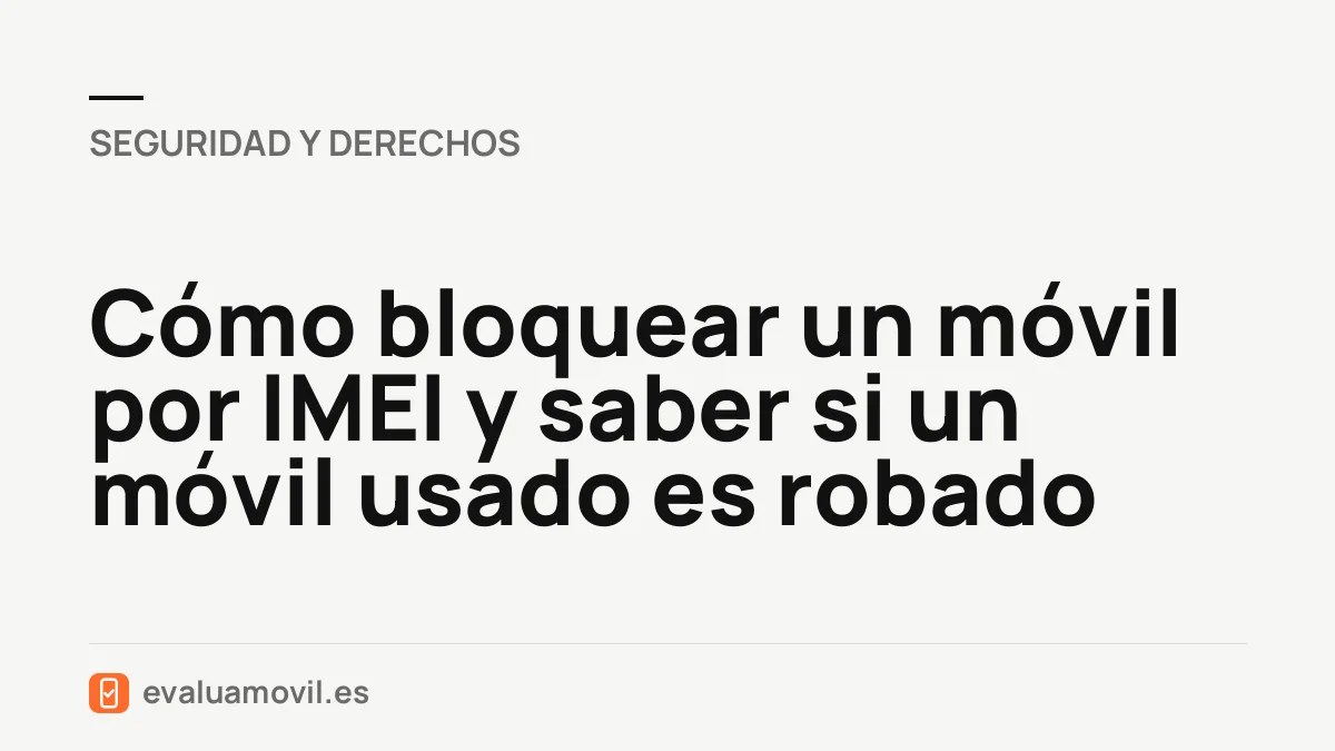 Cómo bloquear un móvil por IMEI y saber si un móvil usado es robado