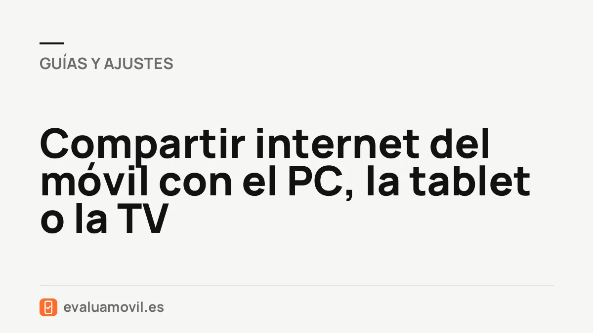 Compartir internet del móvil con el PC, la tablet o la TV