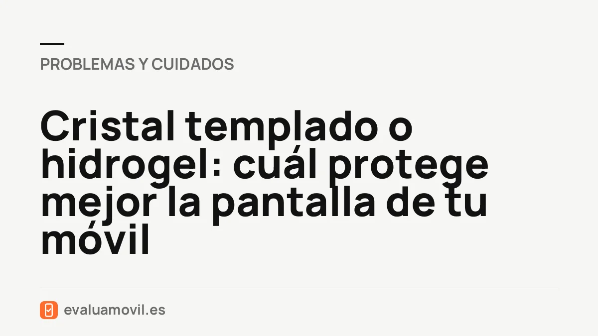 Cristal templado o hidrogel: cuál protege mejor la pantalla de tu móvil