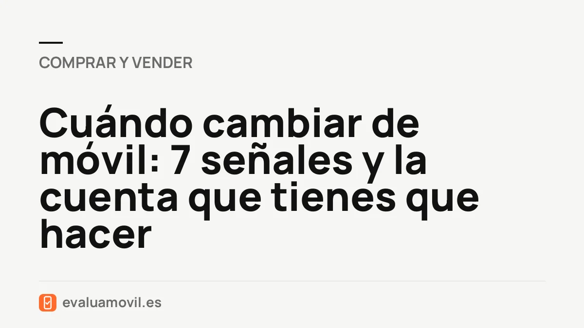 Cuándo cambiar de móvil: 7 señales y la cuenta que tienes que hacer