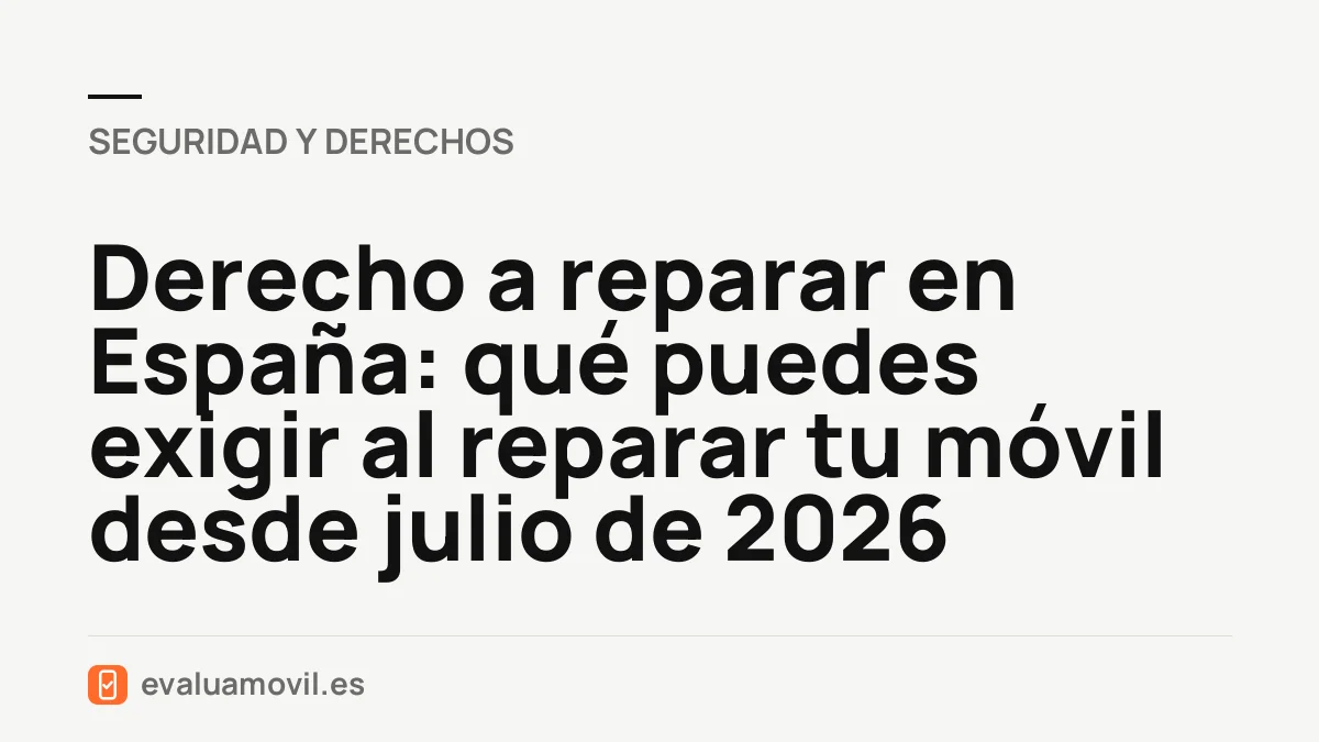 Derecho a reparar en España: qué puedes exigir al reparar tu móvil desde julio de 2026