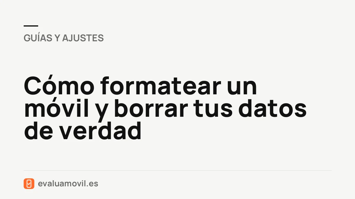 Cómo formatear un móvil y borrar tus datos de verdad