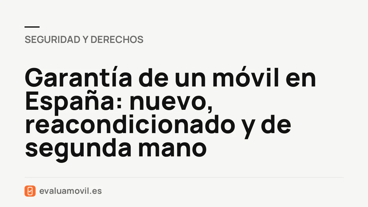 Garantía de un móvil en España: nuevo, reacondicionado y de segunda mano