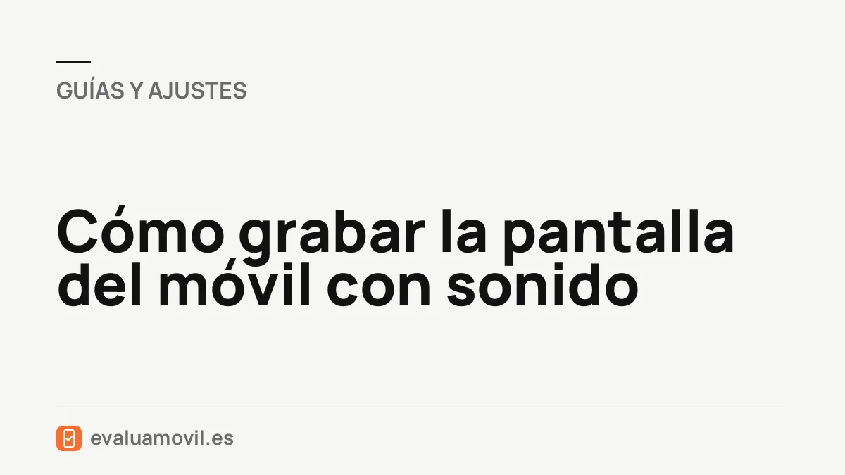 Cómo grabar la pantalla del móvil con sonido