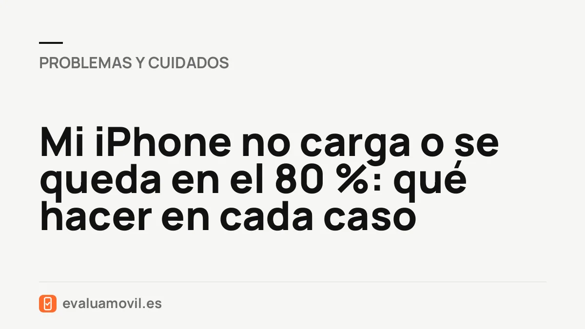 Mi iPhone no carga o se queda en el 80 %: qué hacer en cada caso