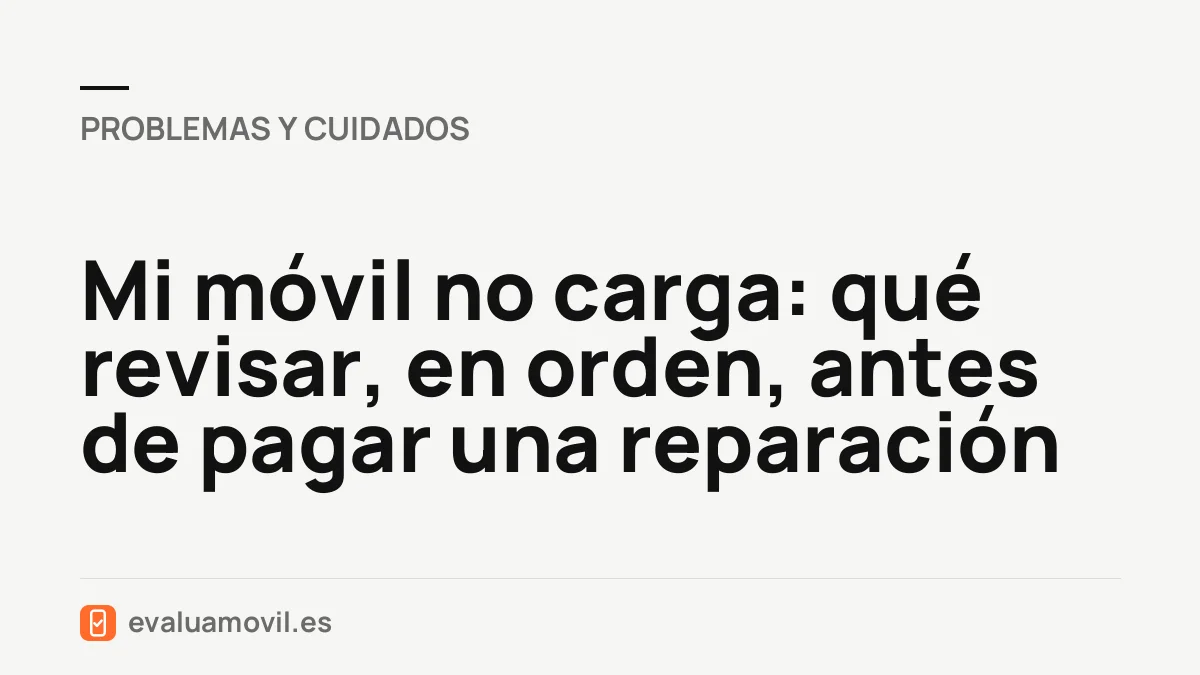 Mi móvil no carga: qué revisar, en orden, antes de pagar una reparación