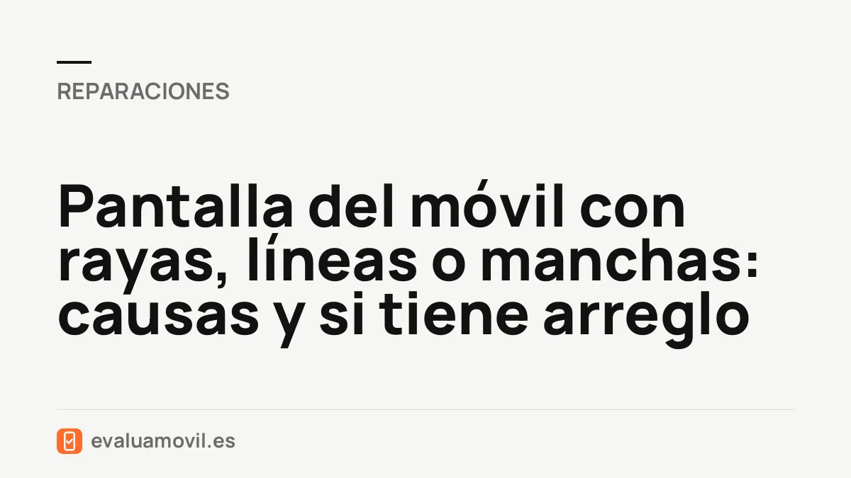 Pantalla del móvil con rayas, líneas o manchas: causas y si tiene arreglo