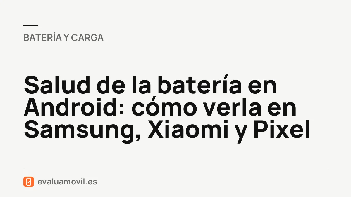 Salud de la batería en Android: cómo verla en Samsung, Xiaomi y Pixel