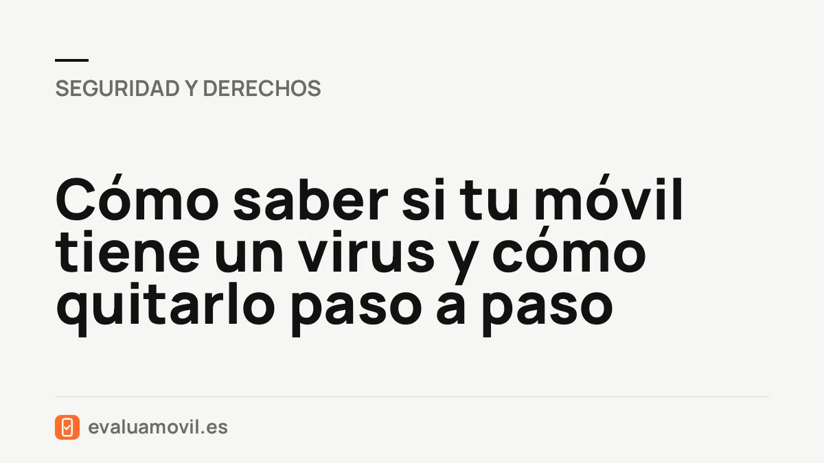 Cómo saber si tu móvil tiene un virus y cómo quitarlo paso a paso
